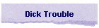 Dick Trouble