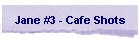 Jane #3 - Cafe Shots