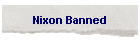 Nixon Banned